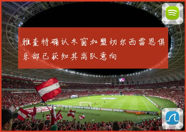 雅奎特确认冬窗加盟切尔西雷恩俱乐部已获知其离队意向